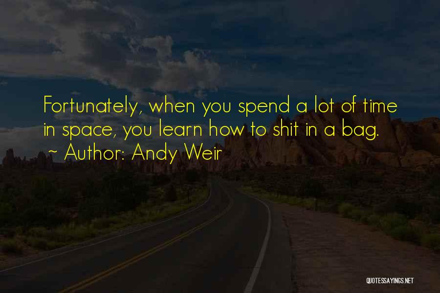 Andy Weir Quotes: Fortunately, When You Spend A Lot Of Time In Space, You Learn How To Shit In A Bag.