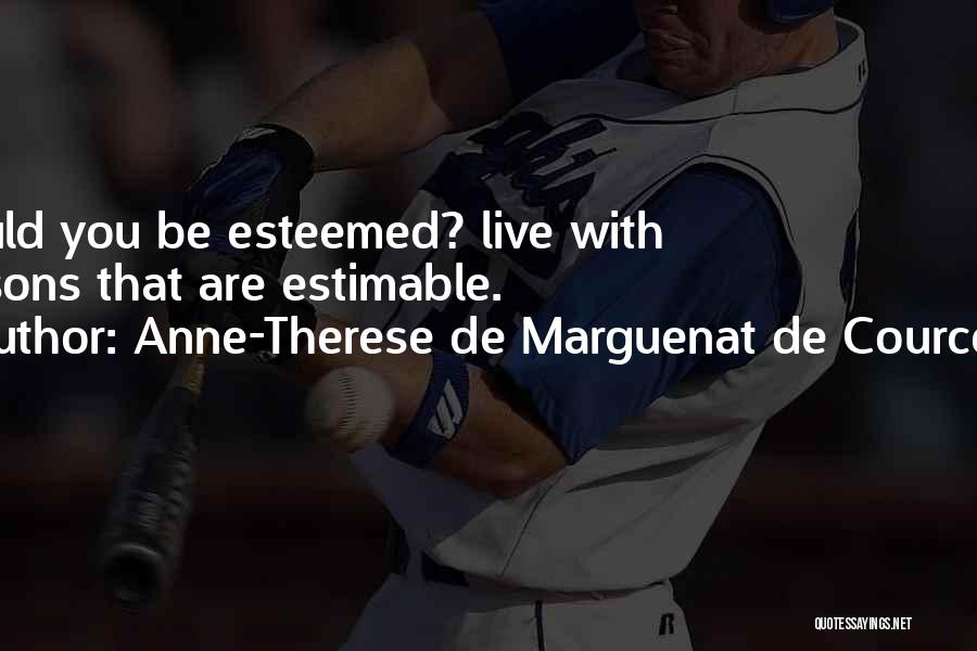 Anne-Therese De Marguenat De Courcelles Quotes: Would You Be Esteemed? Live With Persons That Are Estimable.