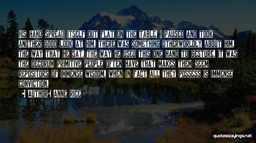 Anne Rice Quotes: His Hand Spread Itself Out Flat On The Table. I Paused And Took Another Good Look At Him. There Was