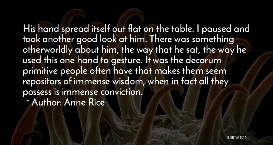 Anne Rice Quotes: His Hand Spread Itself Out Flat On The Table. I Paused And Took Another Good Look At Him. There Was