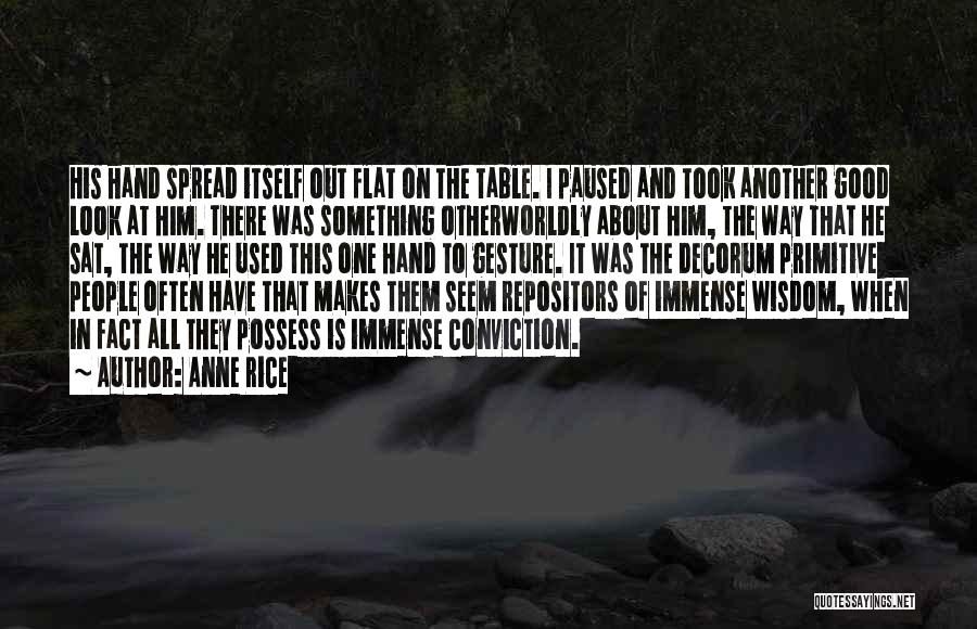 Anne Rice Quotes: His Hand Spread Itself Out Flat On The Table. I Paused And Took Another Good Look At Him. There Was