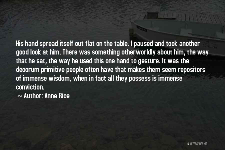 Anne Rice Quotes: His Hand Spread Itself Out Flat On The Table. I Paused And Took Another Good Look At Him. There Was