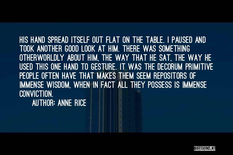 Anne Rice Quotes: His Hand Spread Itself Out Flat On The Table. I Paused And Took Another Good Look At Him. There Was