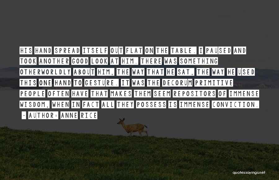 Anne Rice Quotes: His Hand Spread Itself Out Flat On The Table. I Paused And Took Another Good Look At Him. There Was