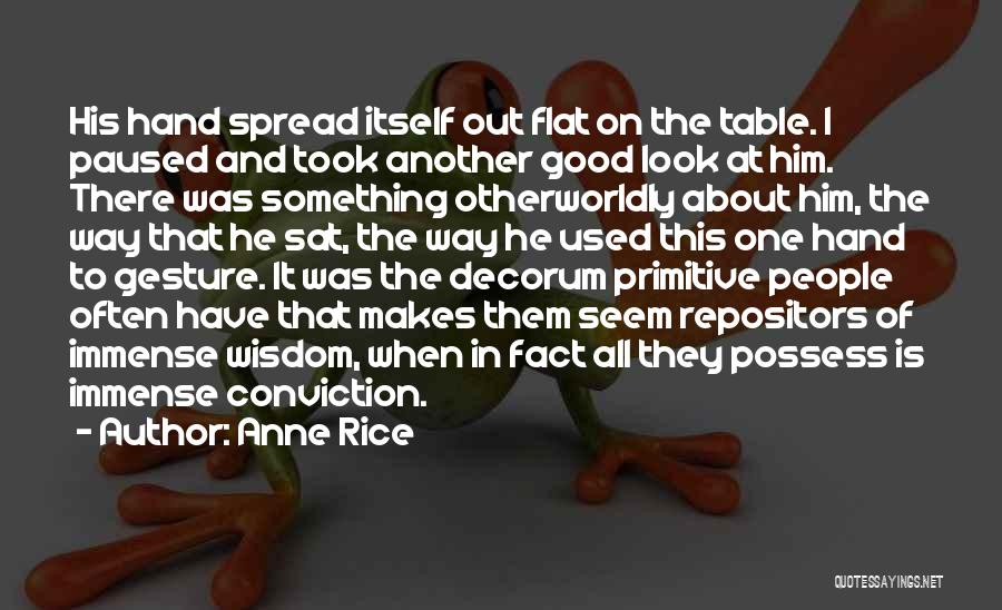 Anne Rice Quotes: His Hand Spread Itself Out Flat On The Table. I Paused And Took Another Good Look At Him. There Was