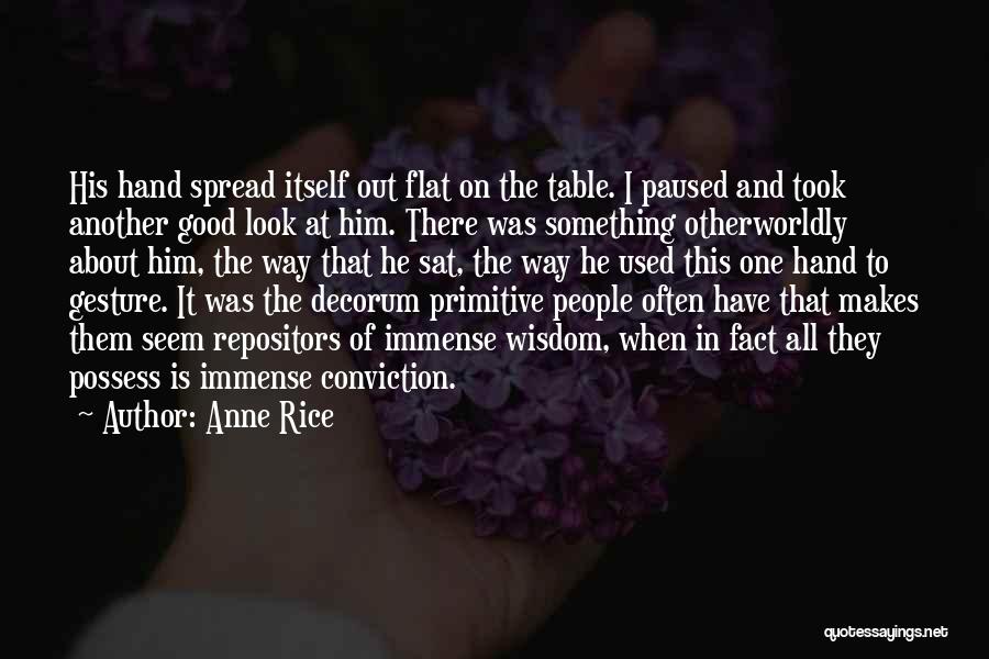 Anne Rice Quotes: His Hand Spread Itself Out Flat On The Table. I Paused And Took Another Good Look At Him. There Was