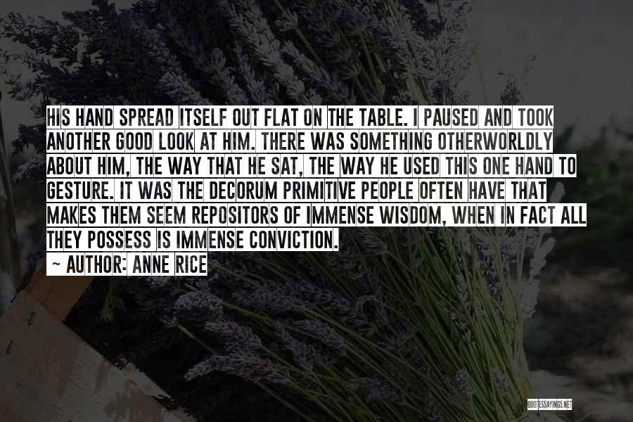 Anne Rice Quotes: His Hand Spread Itself Out Flat On The Table. I Paused And Took Another Good Look At Him. There Was