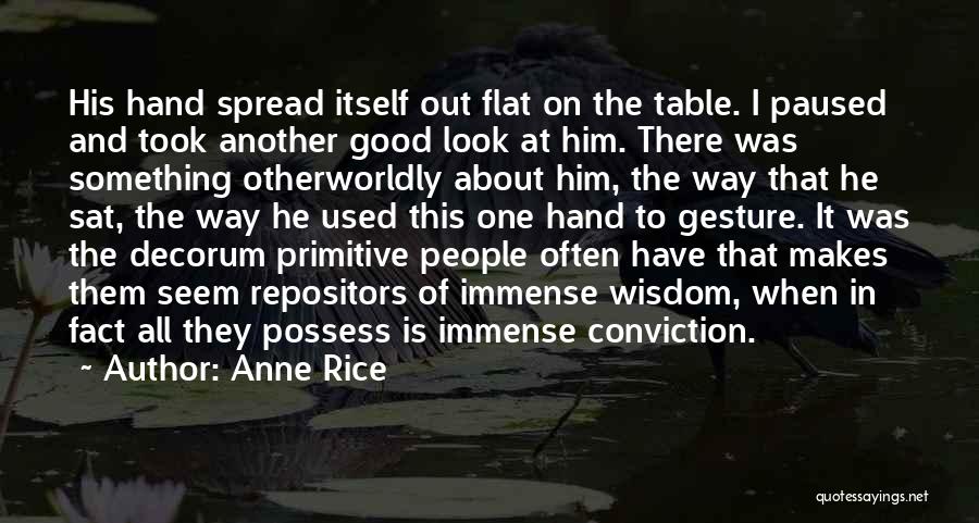 Anne Rice Quotes: His Hand Spread Itself Out Flat On The Table. I Paused And Took Another Good Look At Him. There Was