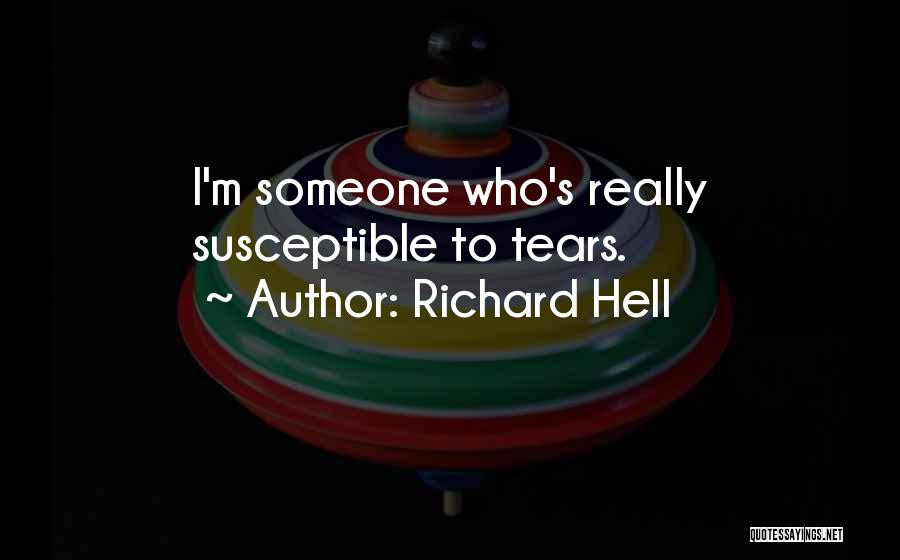 Richard Hell Quotes: I'm Someone Who's Really Susceptible To Tears.