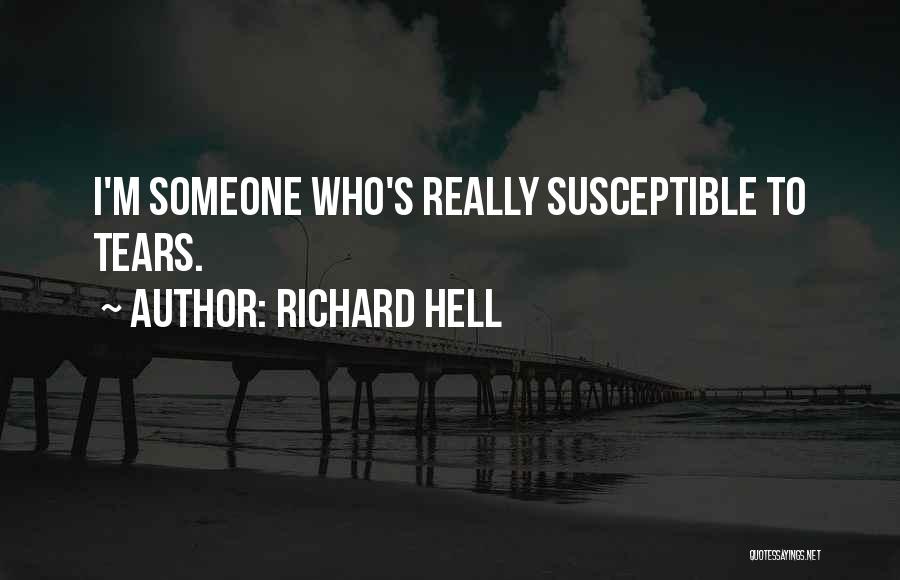 Richard Hell Quotes: I'm Someone Who's Really Susceptible To Tears.