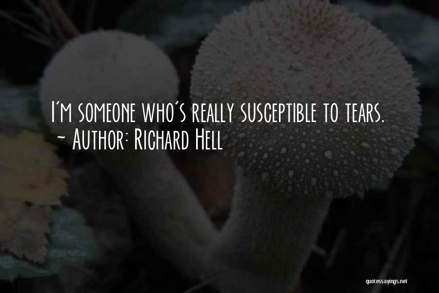Richard Hell Quotes: I'm Someone Who's Really Susceptible To Tears.