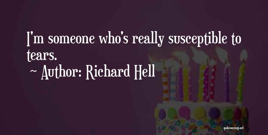 Richard Hell Quotes: I'm Someone Who's Really Susceptible To Tears.