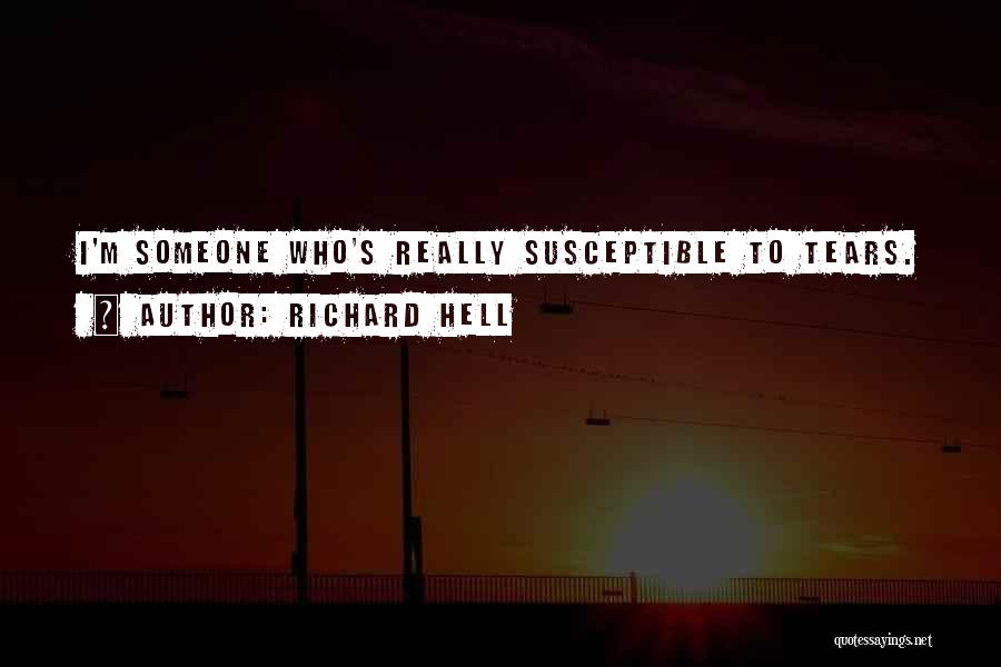 Richard Hell Quotes: I'm Someone Who's Really Susceptible To Tears.