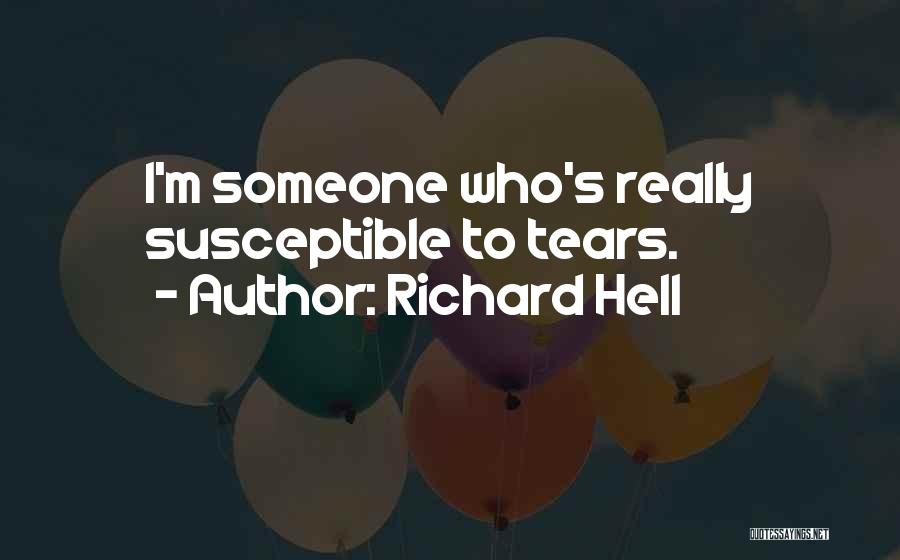 Richard Hell Quotes: I'm Someone Who's Really Susceptible To Tears.