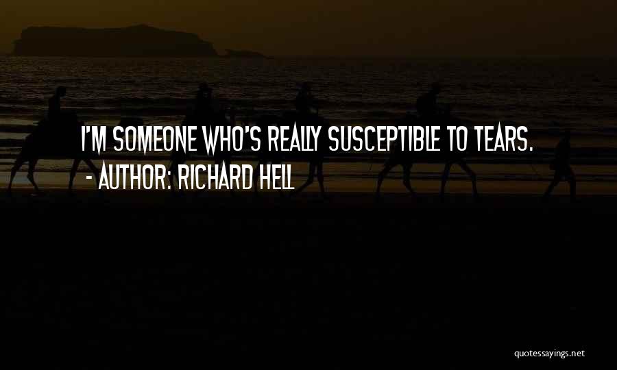 Richard Hell Quotes: I'm Someone Who's Really Susceptible To Tears.