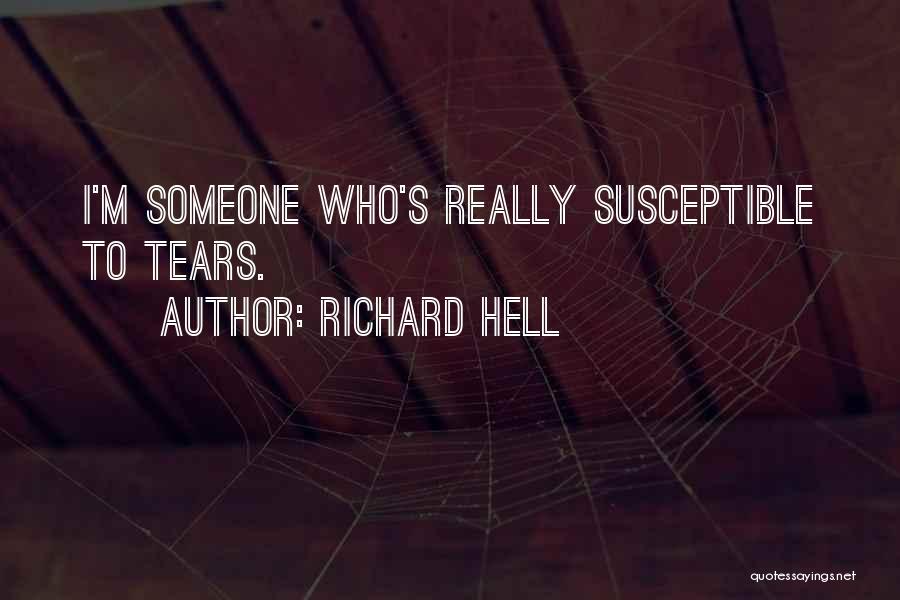 Richard Hell Quotes: I'm Someone Who's Really Susceptible To Tears.