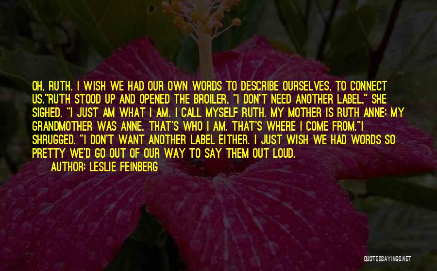 Leslie Feinberg Quotes: Oh, Ruth. I Wish We Had Our Own Words To Describe Ourselves, To Connect Us.ruth Stood Up And Opened The