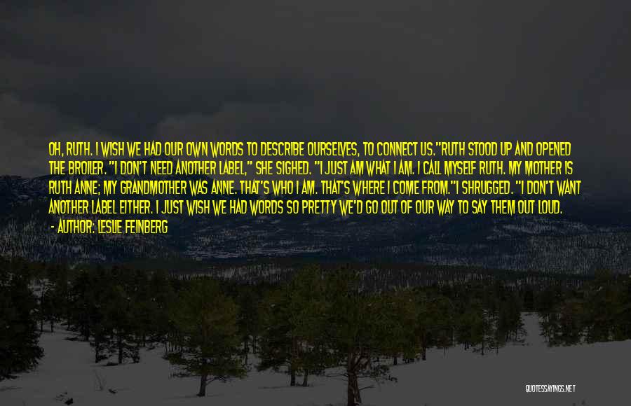 Leslie Feinberg Quotes: Oh, Ruth. I Wish We Had Our Own Words To Describe Ourselves, To Connect Us.ruth Stood Up And Opened The