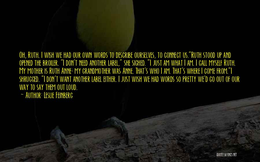 Leslie Feinberg Quotes: Oh, Ruth. I Wish We Had Our Own Words To Describe Ourselves, To Connect Us.ruth Stood Up And Opened The