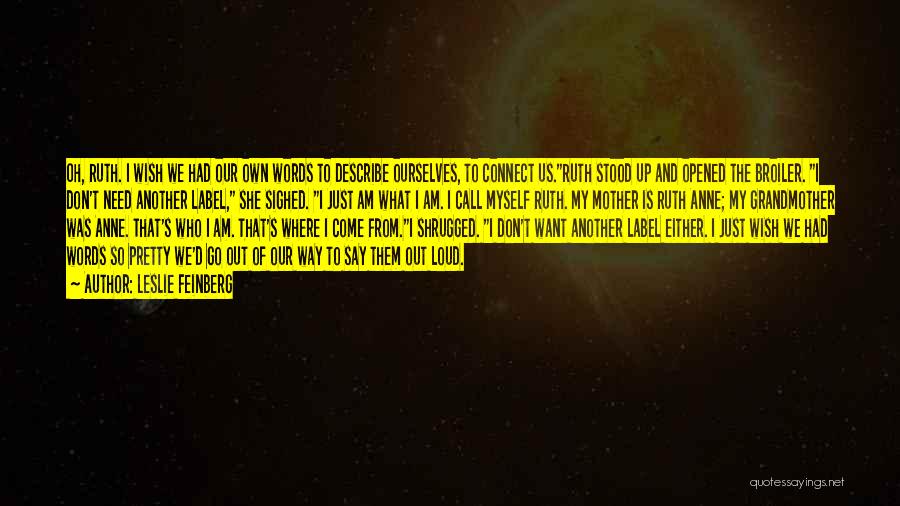 Leslie Feinberg Quotes: Oh, Ruth. I Wish We Had Our Own Words To Describe Ourselves, To Connect Us.ruth Stood Up And Opened The