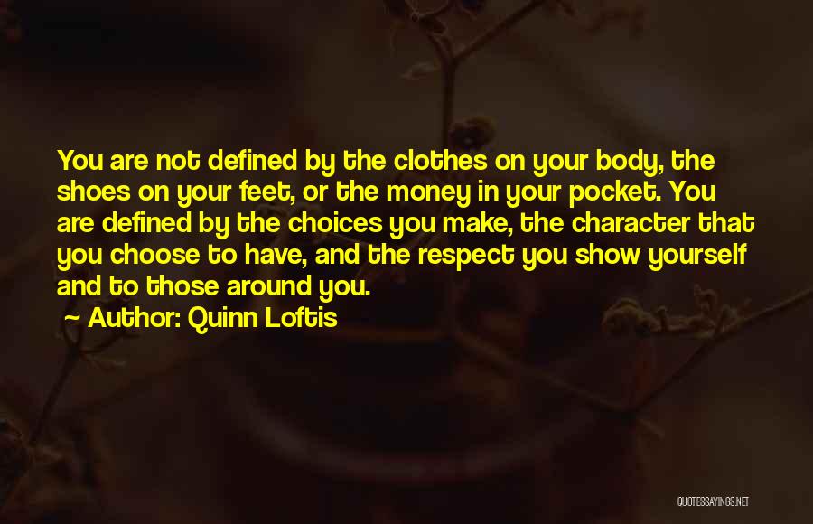 Quinn Loftis Quotes: You Are Not Defined By The Clothes On Your Body, The Shoes On Your Feet, Or The Money In Your