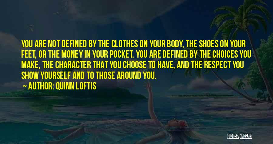 Quinn Loftis Quotes: You Are Not Defined By The Clothes On Your Body, The Shoes On Your Feet, Or The Money In Your