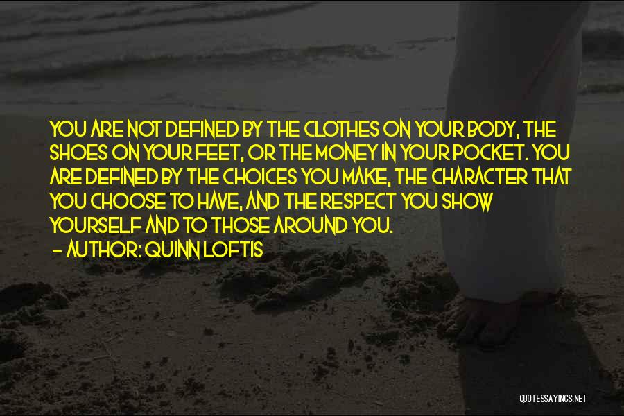 Quinn Loftis Quotes: You Are Not Defined By The Clothes On Your Body, The Shoes On Your Feet, Or The Money In Your