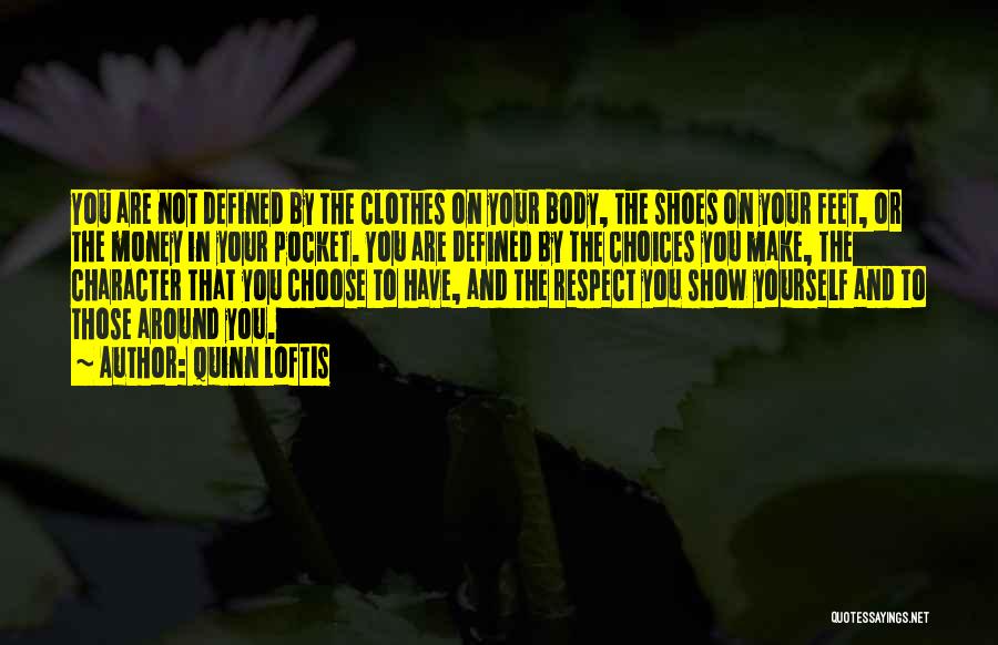 Quinn Loftis Quotes: You Are Not Defined By The Clothes On Your Body, The Shoes On Your Feet, Or The Money In Your
