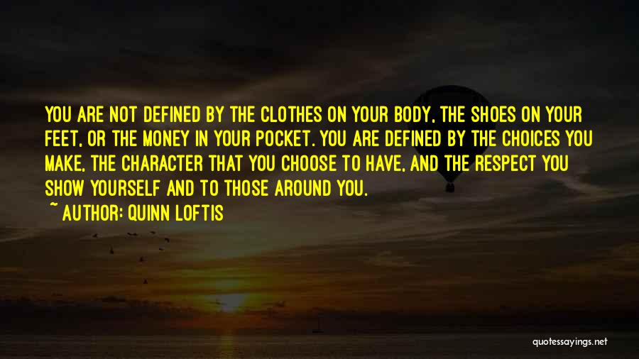 Quinn Loftis Quotes: You Are Not Defined By The Clothes On Your Body, The Shoes On Your Feet, Or The Money In Your