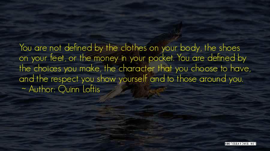 Quinn Loftis Quotes: You Are Not Defined By The Clothes On Your Body, The Shoes On Your Feet, Or The Money In Your