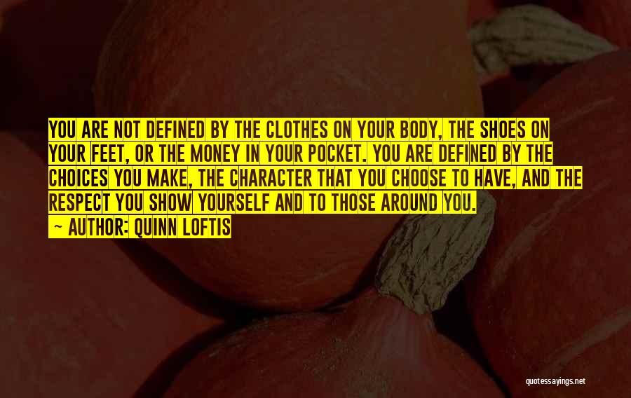 Quinn Loftis Quotes: You Are Not Defined By The Clothes On Your Body, The Shoes On Your Feet, Or The Money In Your