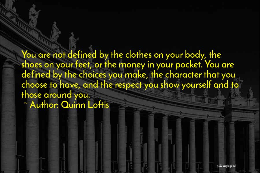 Quinn Loftis Quotes: You Are Not Defined By The Clothes On Your Body, The Shoes On Your Feet, Or The Money In Your