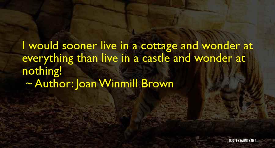 Joan Winmill Brown Quotes: I Would Sooner Live In A Cottage And Wonder At Everything Than Live In A Castle And Wonder At Nothing!
