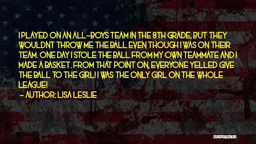 Lisa Leslie Quotes: I Played On An All-boys Team In The 8th Grade, But They Wouldnt Throw Me The Ball Even Though I