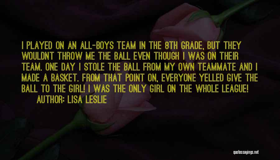 Lisa Leslie Quotes: I Played On An All-boys Team In The 8th Grade, But They Wouldnt Throw Me The Ball Even Though I