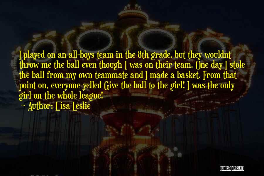 Lisa Leslie Quotes: I Played On An All-boys Team In The 8th Grade, But They Wouldnt Throw Me The Ball Even Though I