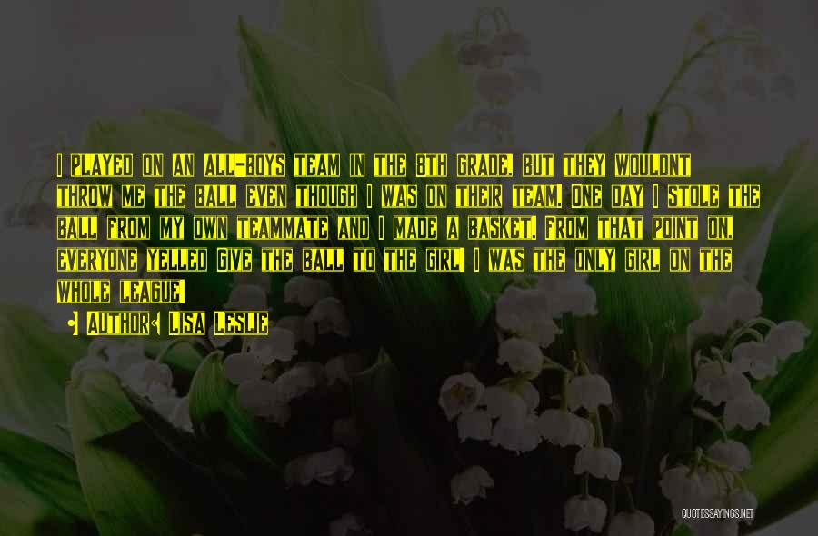 Lisa Leslie Quotes: I Played On An All-boys Team In The 8th Grade, But They Wouldnt Throw Me The Ball Even Though I