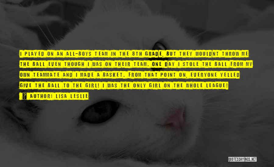 Lisa Leslie Quotes: I Played On An All-boys Team In The 8th Grade, But They Wouldnt Throw Me The Ball Even Though I