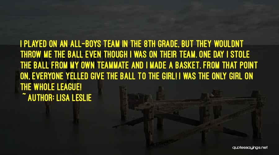 Lisa Leslie Quotes: I Played On An All-boys Team In The 8th Grade, But They Wouldnt Throw Me The Ball Even Though I