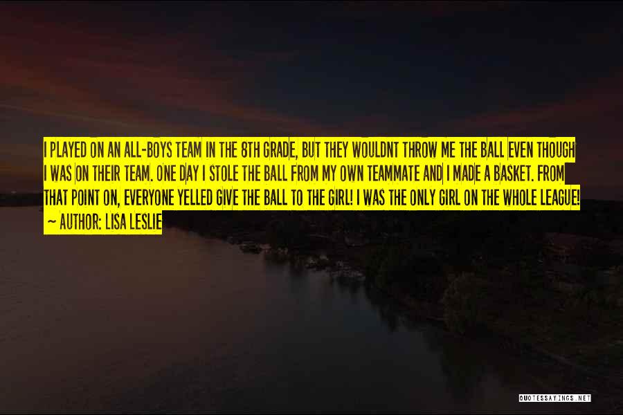 Lisa Leslie Quotes: I Played On An All-boys Team In The 8th Grade, But They Wouldnt Throw Me The Ball Even Though I