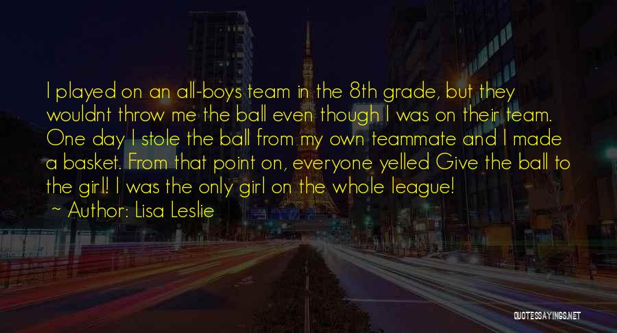 Lisa Leslie Quotes: I Played On An All-boys Team In The 8th Grade, But They Wouldnt Throw Me The Ball Even Though I