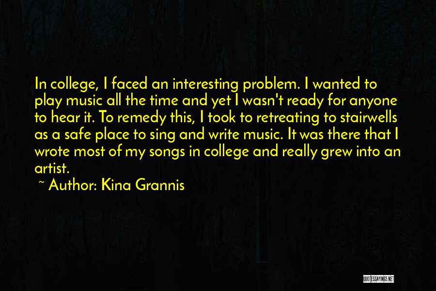 Kina Grannis Quotes: In College, I Faced An Interesting Problem. I Wanted To Play Music All The Time And Yet I Wasn't Ready