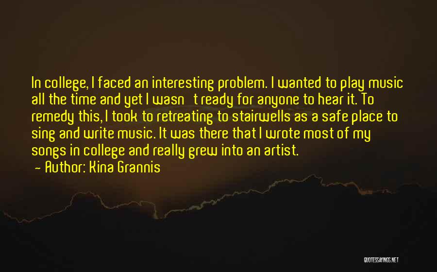 Kina Grannis Quotes: In College, I Faced An Interesting Problem. I Wanted To Play Music All The Time And Yet I Wasn't Ready