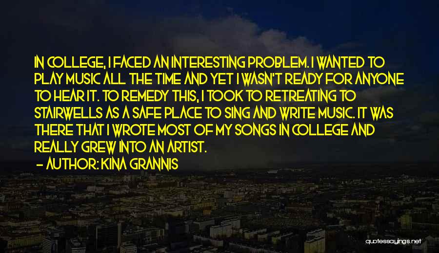 Kina Grannis Quotes: In College, I Faced An Interesting Problem. I Wanted To Play Music All The Time And Yet I Wasn't Ready