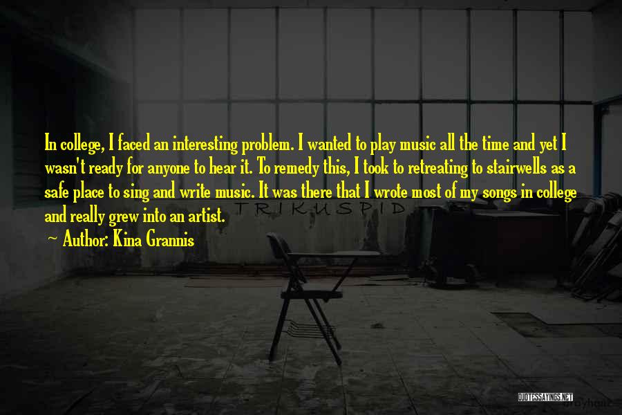 Kina Grannis Quotes: In College, I Faced An Interesting Problem. I Wanted To Play Music All The Time And Yet I Wasn't Ready