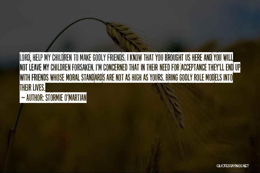 Stormie O'martian Quotes: Lord, Help My Children To Make Godly Friends. I Know That You Brought Us Here And You Will Not Leave