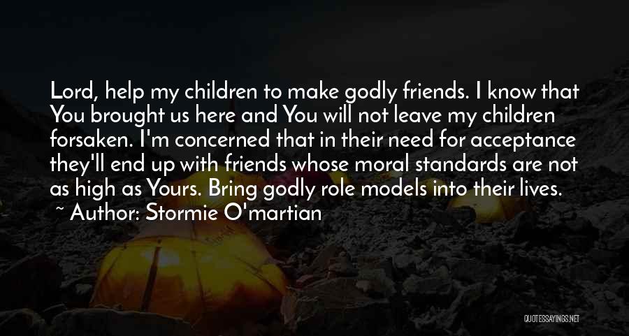 Stormie O'martian Quotes: Lord, Help My Children To Make Godly Friends. I Know That You Brought Us Here And You Will Not Leave