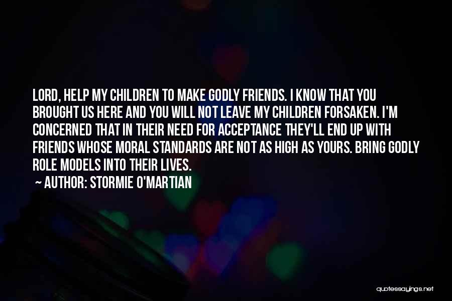 Stormie O'martian Quotes: Lord, Help My Children To Make Godly Friends. I Know That You Brought Us Here And You Will Not Leave