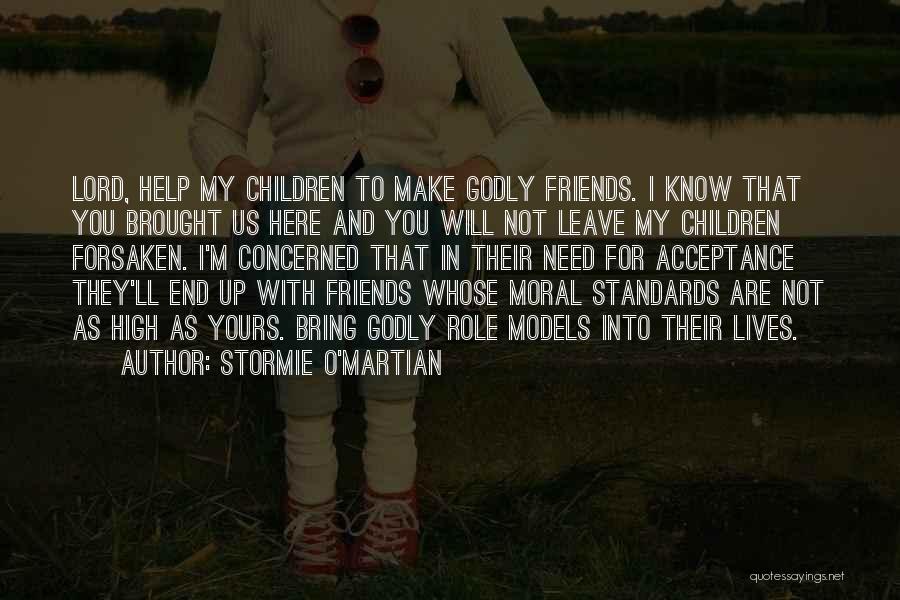 Stormie O'martian Quotes: Lord, Help My Children To Make Godly Friends. I Know That You Brought Us Here And You Will Not Leave