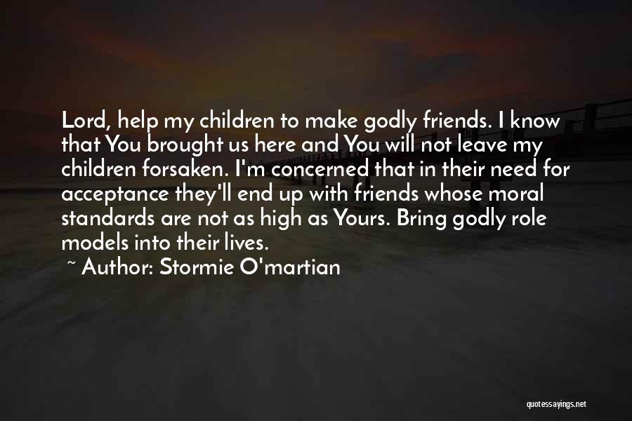 Stormie O'martian Quotes: Lord, Help My Children To Make Godly Friends. I Know That You Brought Us Here And You Will Not Leave